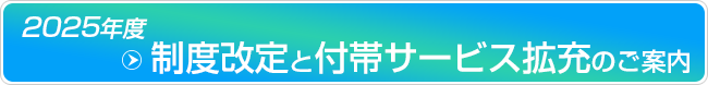 2025年度制度改定と付帯サービス拡充のご案内